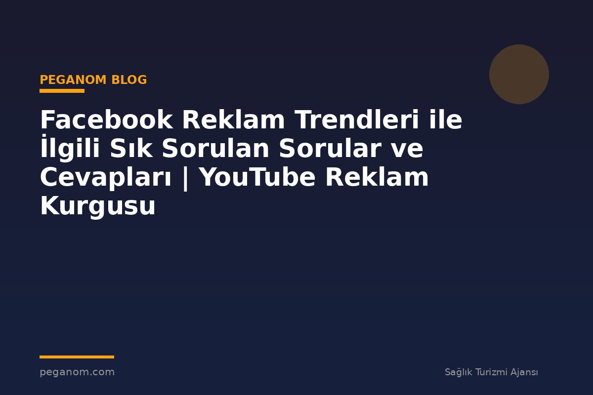 Facebook Reklam Trendleri ile İlgili Sık Sorulan Sorular ve Cevapları | YouTube Reklam Kurgusu