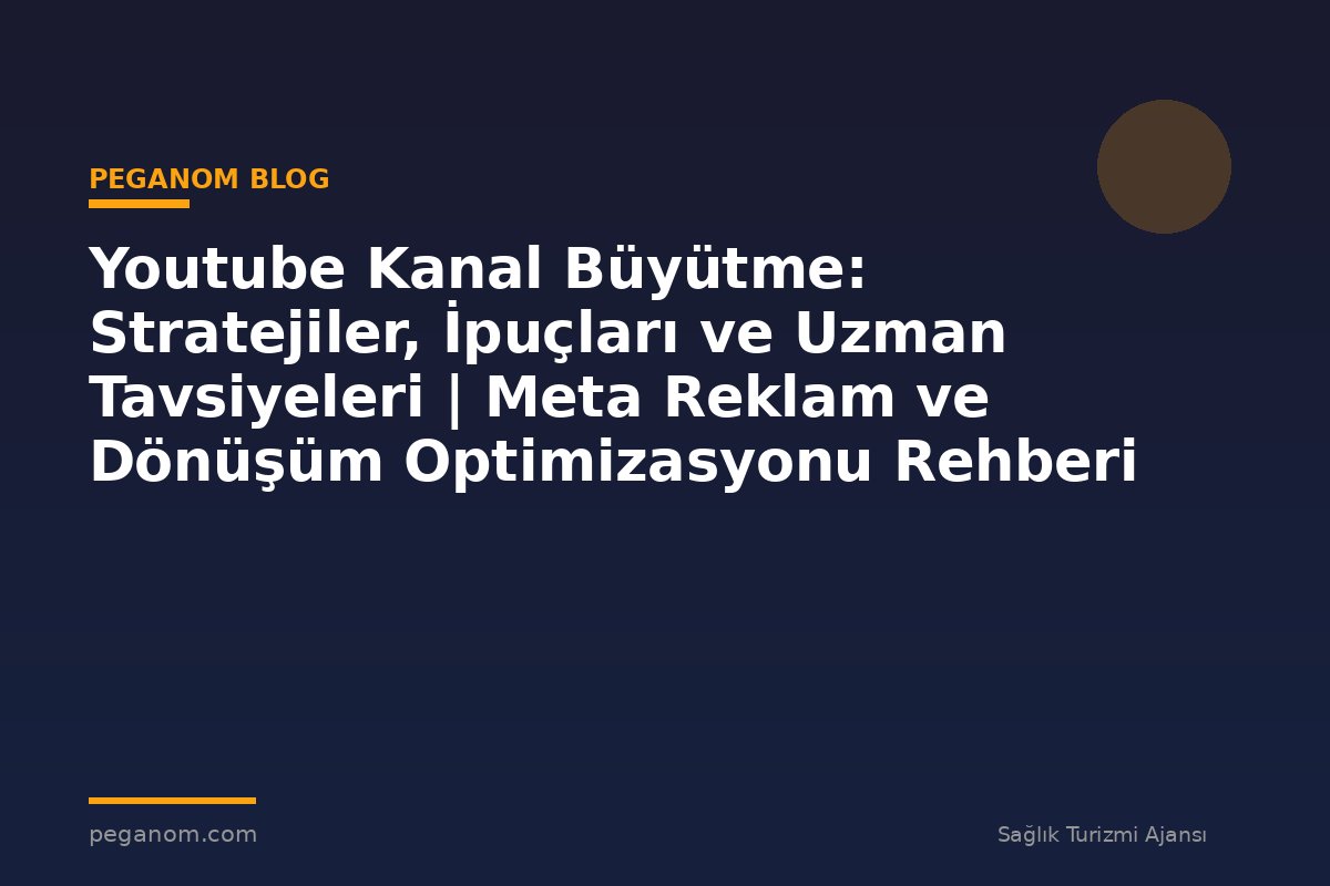 Youtube Kanal Büyütme: Stratejiler, İpuçları ve Uzman Tavsiyeleri | Meta Reklam ve Dönüşüm Optimizasyonu Rehberi