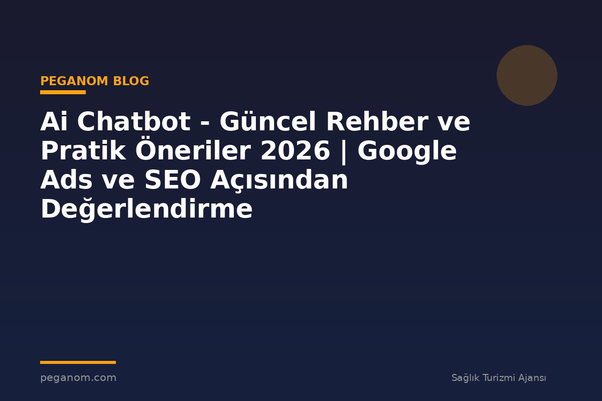 Ai Chatbot - Güncel Rehber ve Pratik Öneriler 2026 | Google Ads ve SEO Açısından Değerlendirme