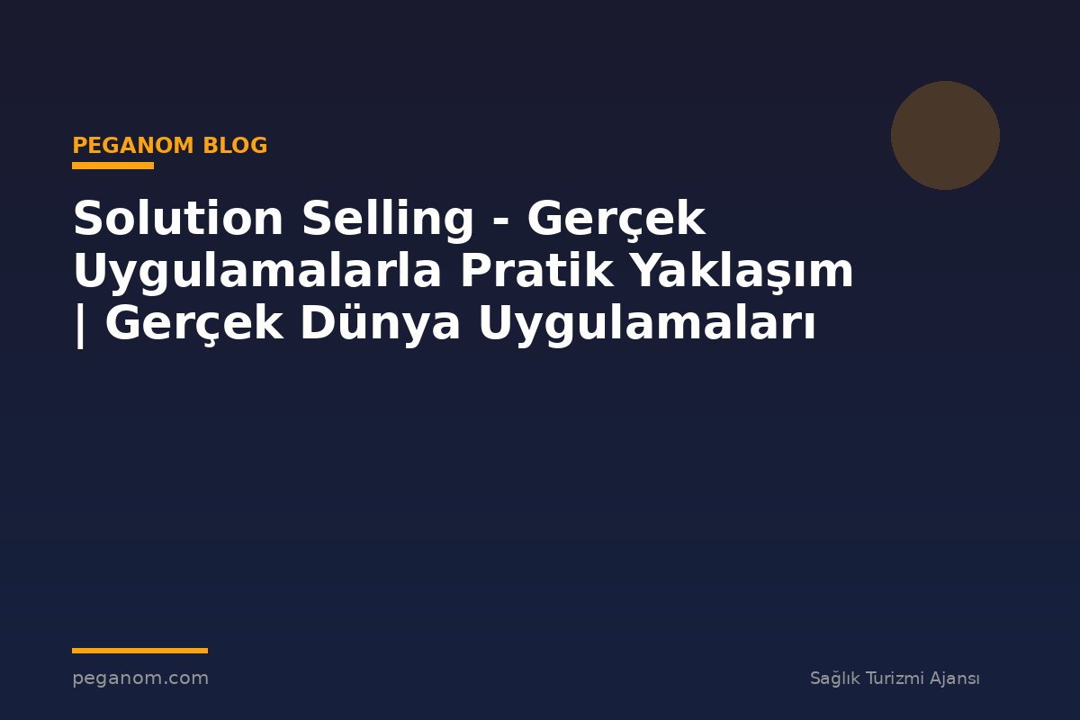 Solution Selling - Gerçek Uygulamalarla Pratik Yaklaşım | Gerçek Dünya Uygulamaları