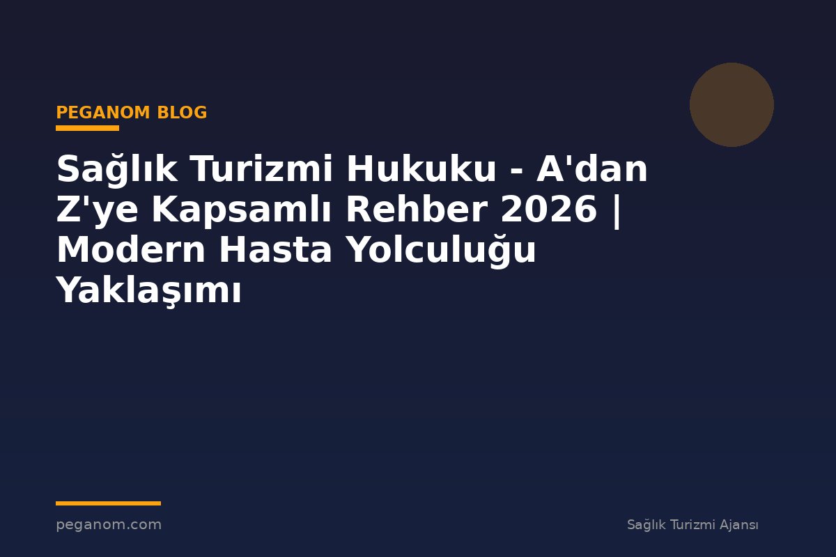 Sağlık Turizmi Hukuku - A'dan Z'ye Kapsamlı Rehber 2026 | Modern Hasta Yolculuğu Yaklaşımı