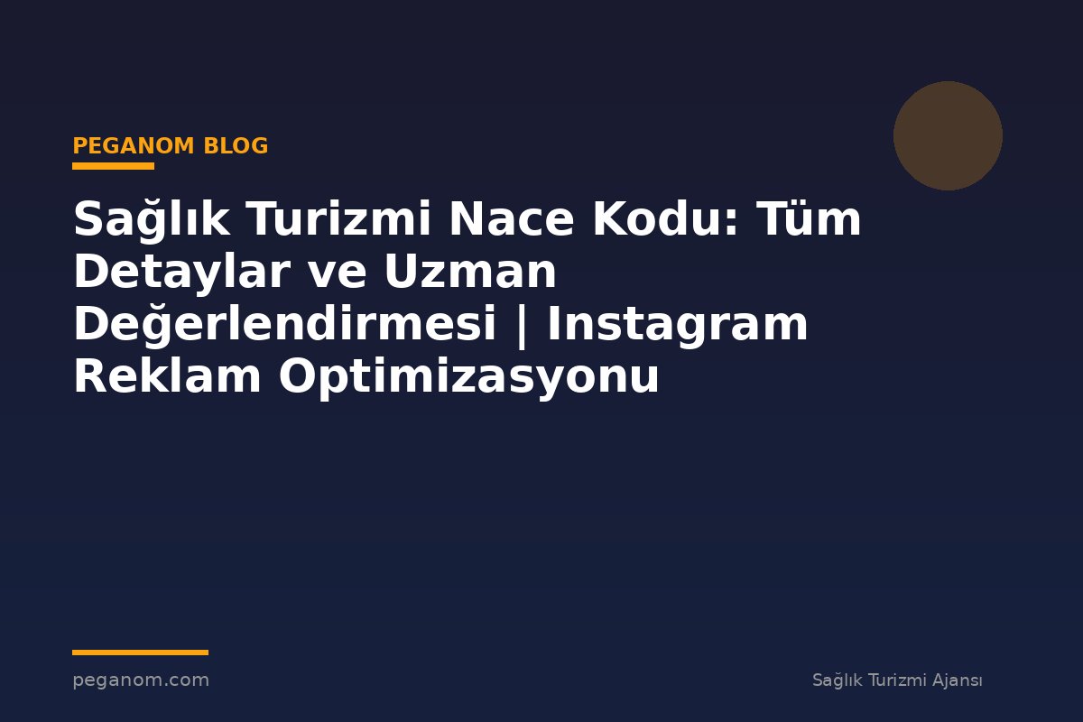 Sağlık Turizmi Nace Kodu: Tüm Detaylar ve Uzman Değerlendirmesi | Instagram Reklam Optimizasyonu