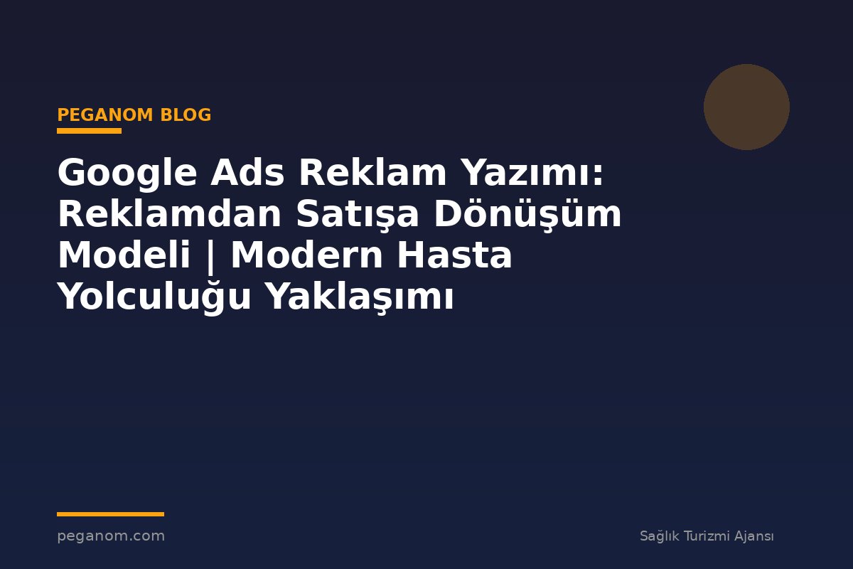 Google Ads Reklam Yazımı: Reklamdan Satışa Dönüşüm Modeli | Modern Hasta Yolculuğu Yaklaşımı