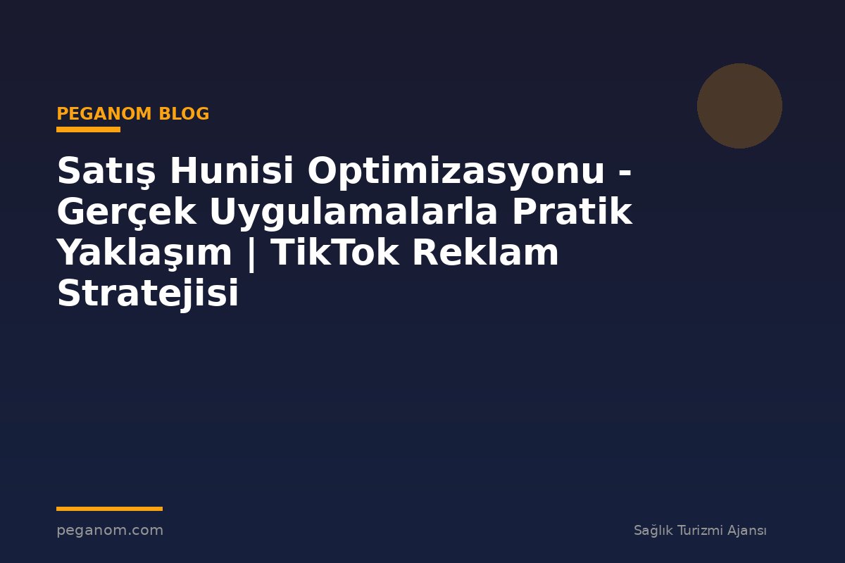 Satış Hunisi Optimizasyonu - Gerçek Uygulamalarla Pratik Yaklaşım | TikTok Reklam Stratejisi
