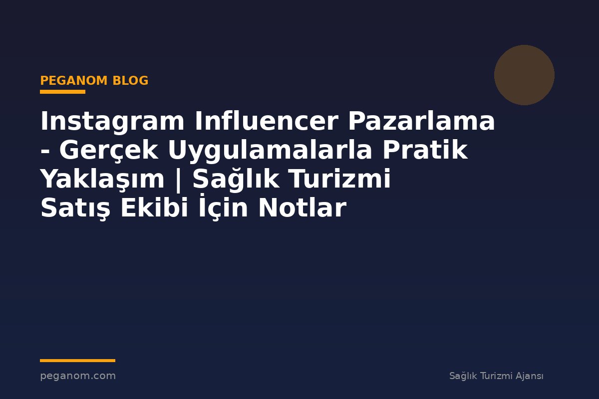 Instagram Influencer Pazarlama - Gerçek Uygulamalarla Pratik Yaklaşım | Sağlık Turizmi Satış Ekibi İçin Notlar