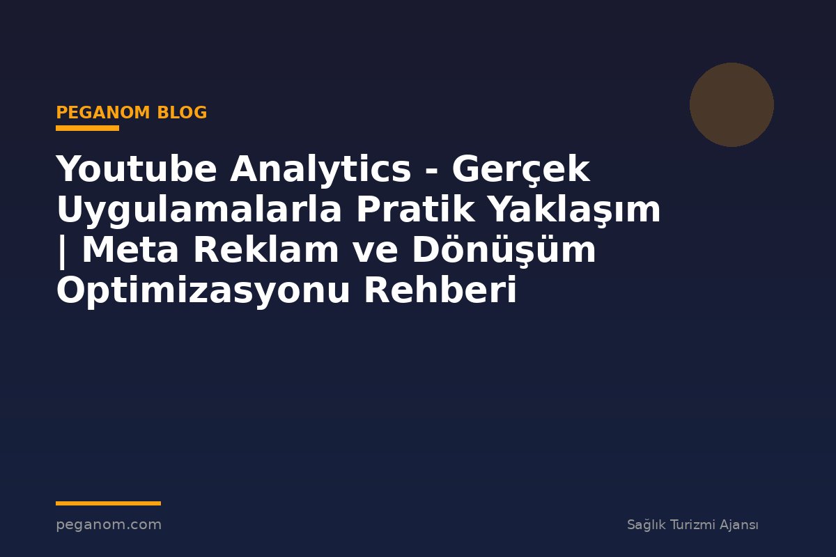 Youtube Analytics - Gerçek Uygulamalarla Pratik Yaklaşım | Meta Reklam ve Dönüşüm Optimizasyonu Rehberi