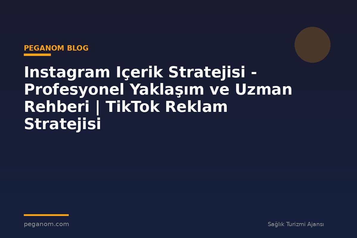 Instagram Içerik Stratejisi - Profesyonel Yaklaşım ve Uzman Rehberi | TikTok Reklam Stratejisi