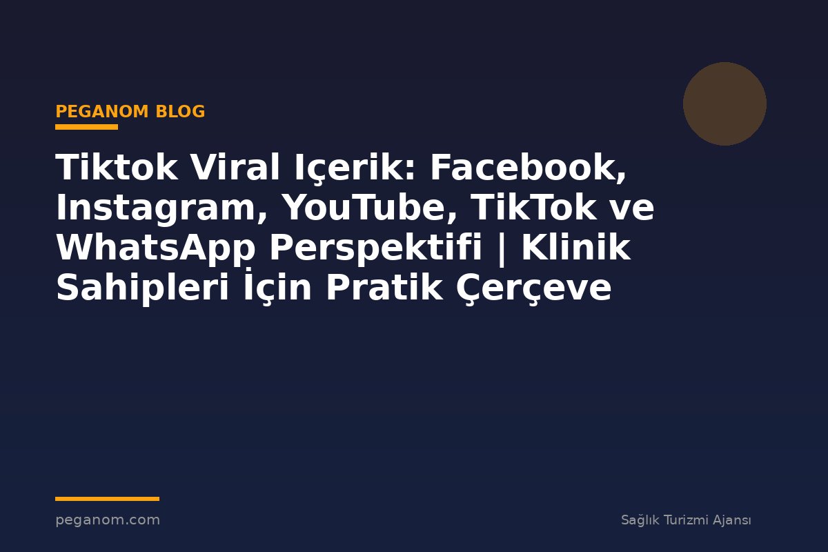 Tiktok Viral Içerik: Facebook, Instagram, YouTube, TikTok ve WhatsApp Perspektifi | Klinik Sahipleri İçin Pratik Çerçeve
