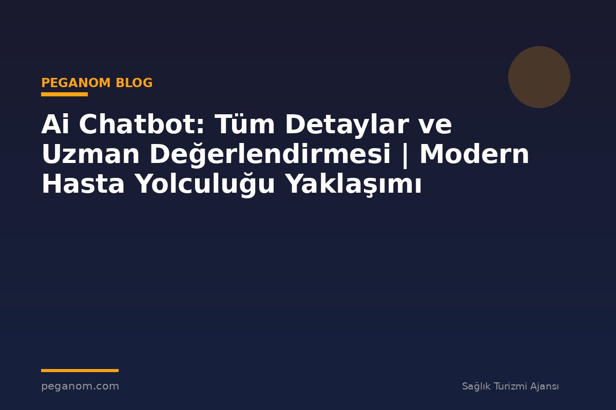 Ai Chatbot: Tüm Detaylar ve Uzman Değerlendirmesi | Modern Hasta Yolculuğu Yaklaşımı