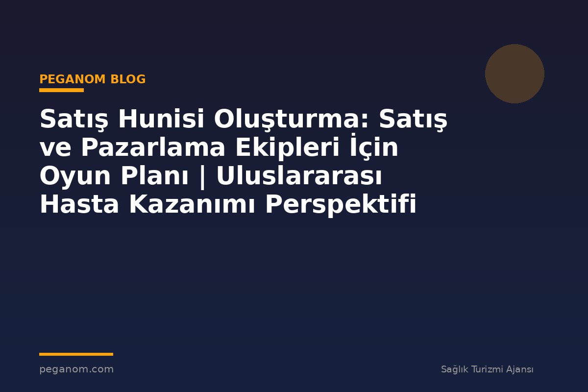 Satış Hunisi Oluşturma: Satış ve Pazarlama Ekipleri İçin Oyun Planı | Uluslararası Hasta Kazanımı Perspektifi