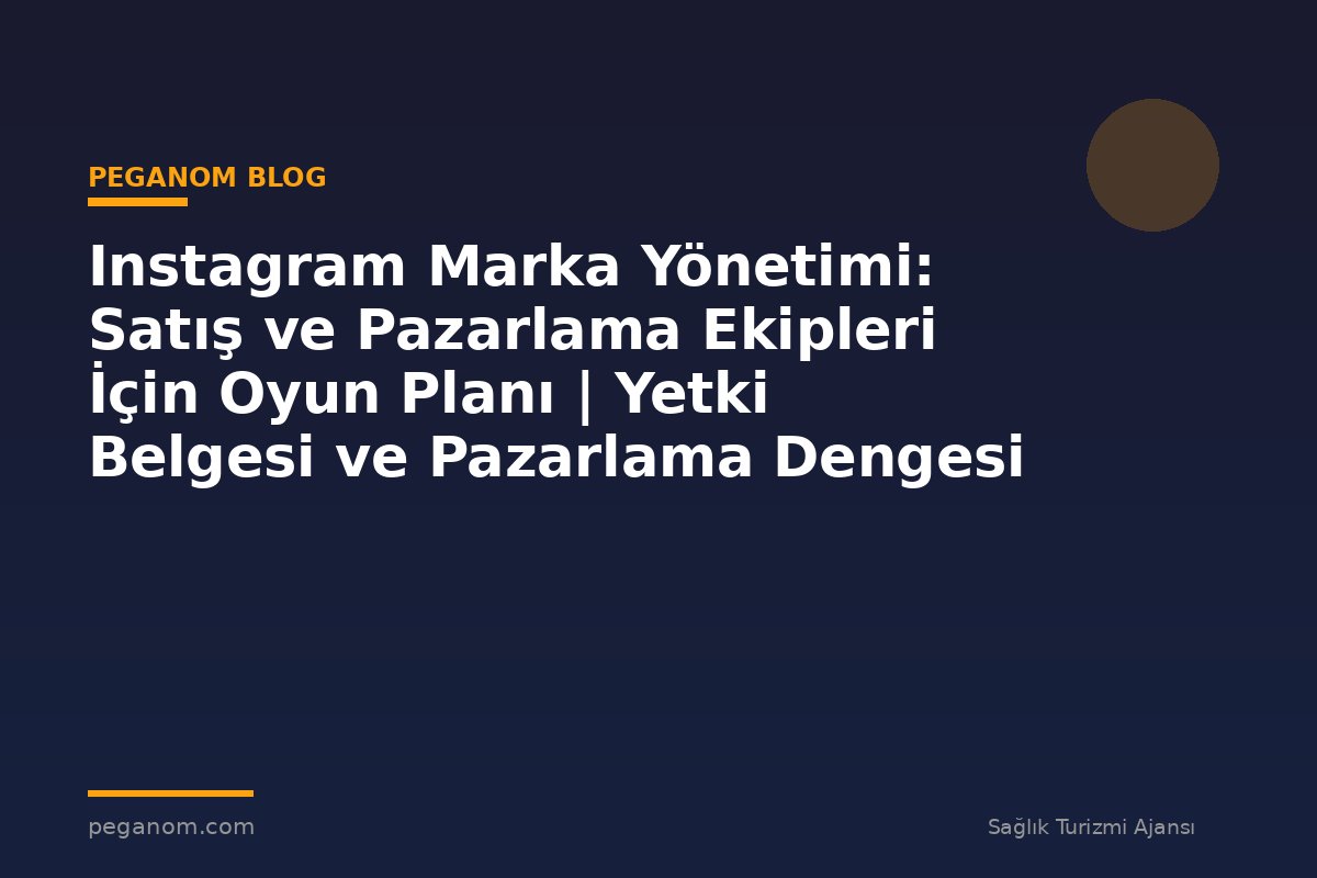 Instagram Marka Yönetimi: Satış ve Pazarlama Ekipleri İçin Oyun Planı | Yetki Belgesi ve Pazarlama Dengesi