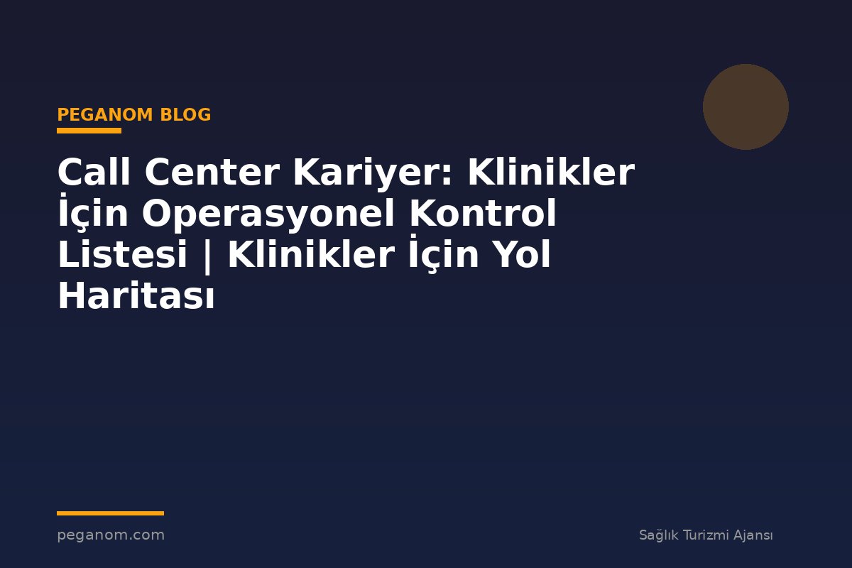 Call Center Kariyer: Klinikler İçin Operasyonel Kontrol Listesi | Klinikler İçin Yol Haritası
