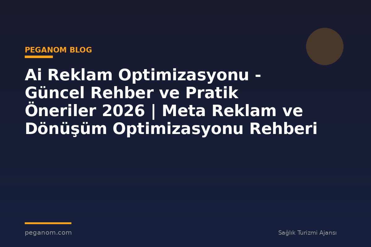 Ai Reklam Optimizasyonu - Güncel Rehber ve Pratik Öneriler 2026 | Meta Reklam ve Dönüşüm Optimizasyonu Rehberi