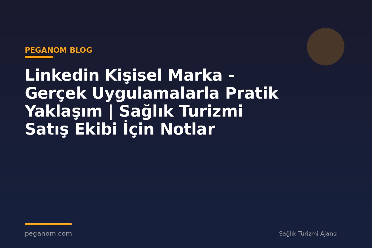 Linkedin Kişisel Marka - Gerçek Uygulamalarla Pratik Yaklaşım | Sağlık Turizmi Satış Ekibi İçin Notlar