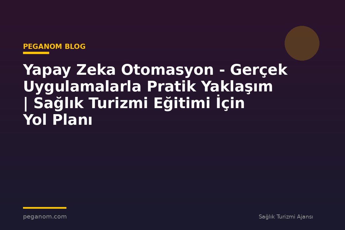 Yapay Zeka Otomasyon - Gerçek Uygulamalarla Pratik Yaklaşım | Sağlık Turizmi Eğitimi İçin Yol Planı