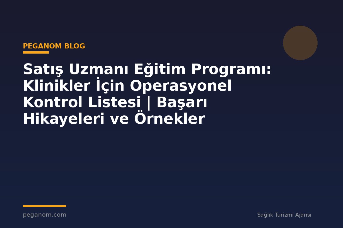 Satış Uzmanı Eğitim Programı: Klinikler İçin Operasyonel Kontrol Listesi | Başarı Hikayeleri ve Örnekler