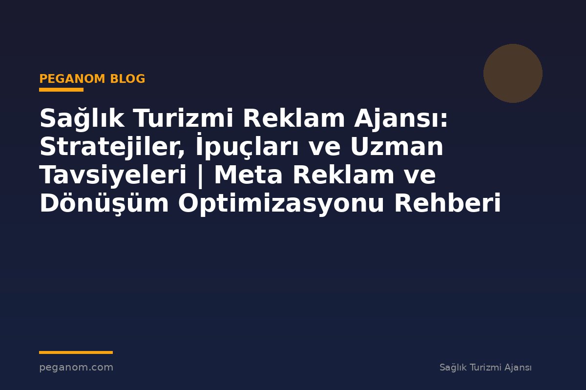 Sağlık Turizmi Reklam Ajansı: Stratejiler, İpuçları ve Uzman Tavsiyeleri | Meta Reklam ve Dönüşüm Optimizasyonu Rehberi