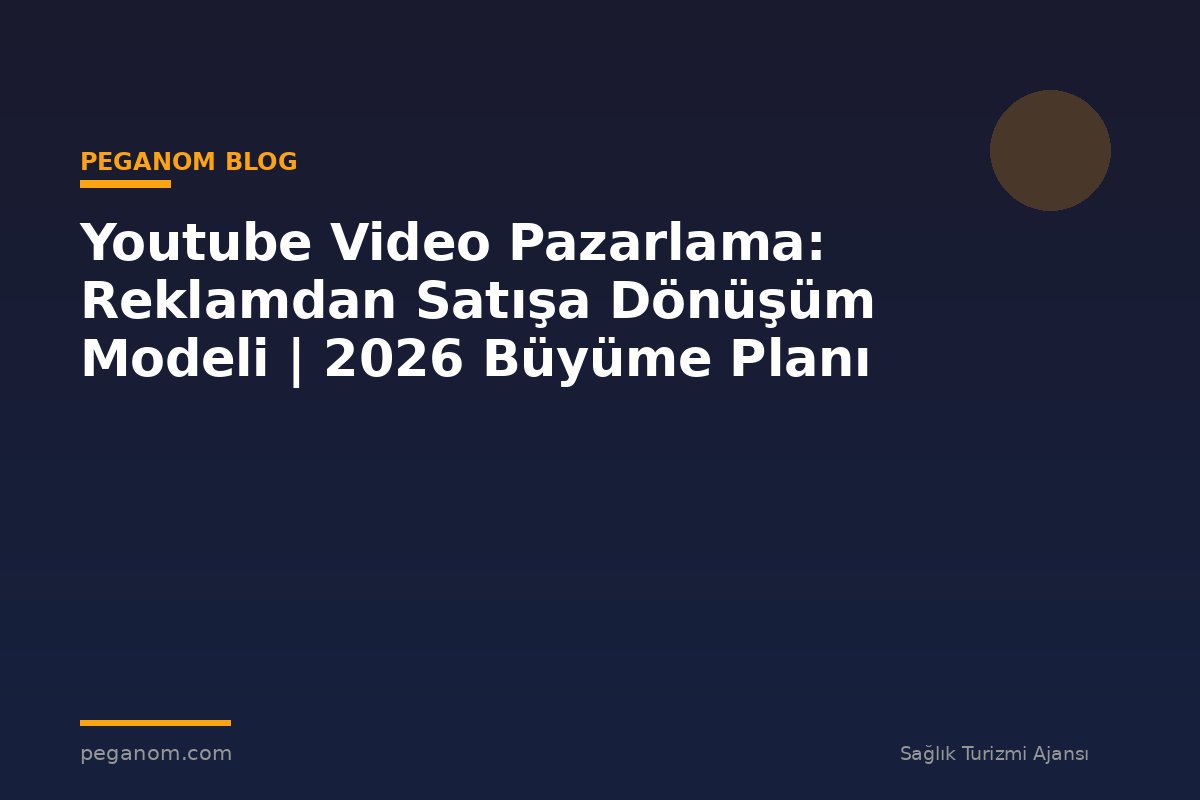 Youtube Video Pazarlama: Reklamdan Satışa Dönüşüm Modeli | 2026 Büyüme Planı