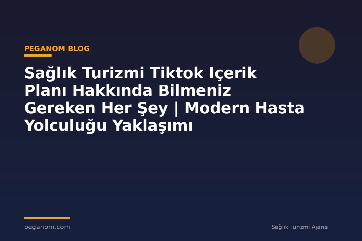 Sağlık Turizmi Tiktok Içerik Planı Hakkında Bilmeniz Gereken Her Şey | Modern Hasta Yolculuğu Yaklaşımı