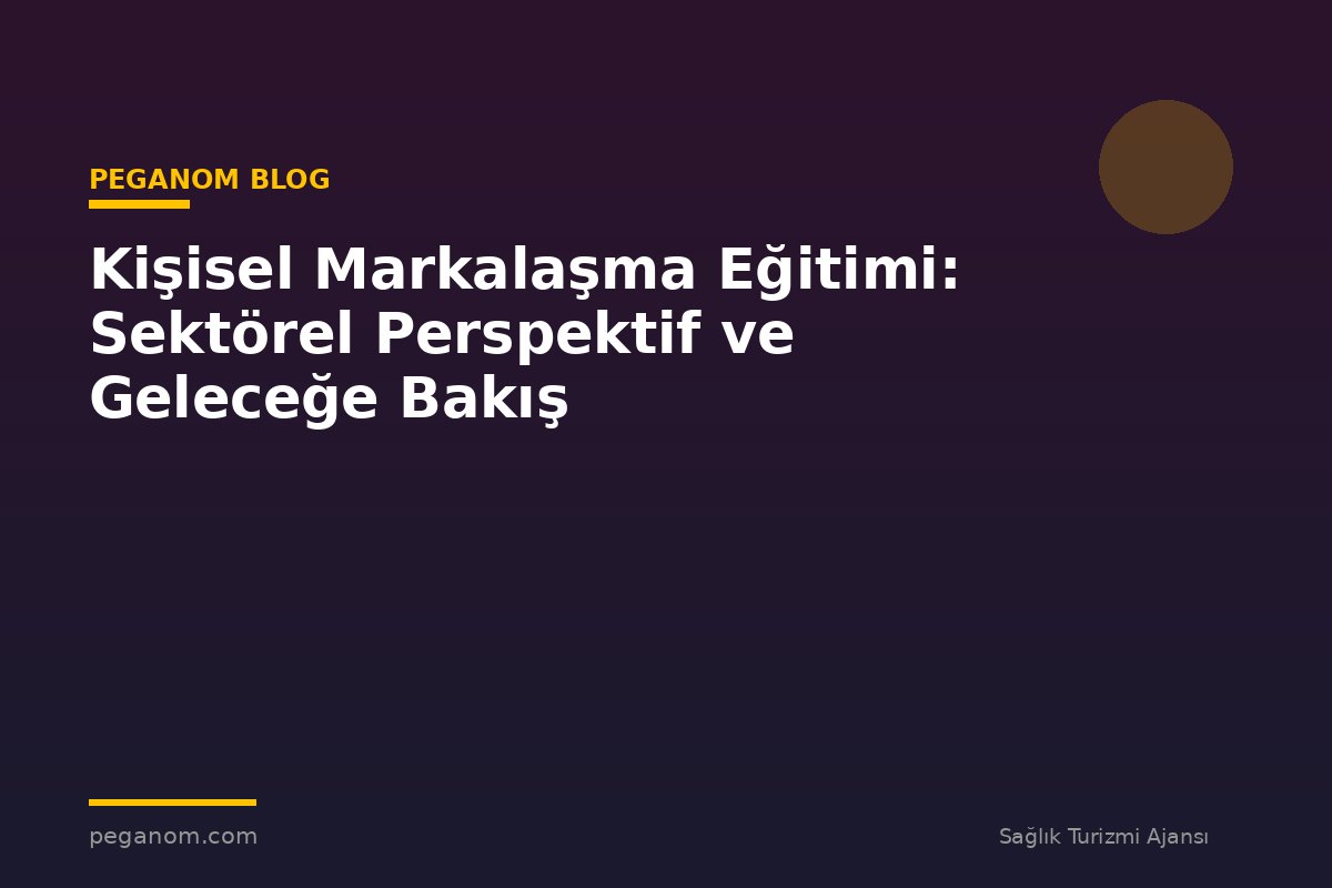 Kişisel Markalaşma Eğitimi: Sektörel Perspektif ve Geleceğe Bakış
