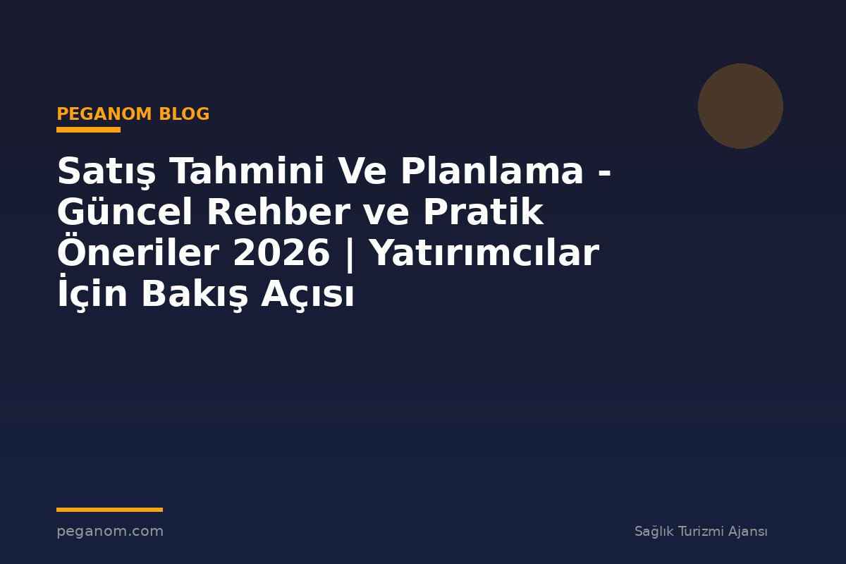 Satış Tahmini Ve Planlama - Güncel Rehber ve Pratik Öneriler 2026 | Yatırımcılar İçin Bakış Açısı