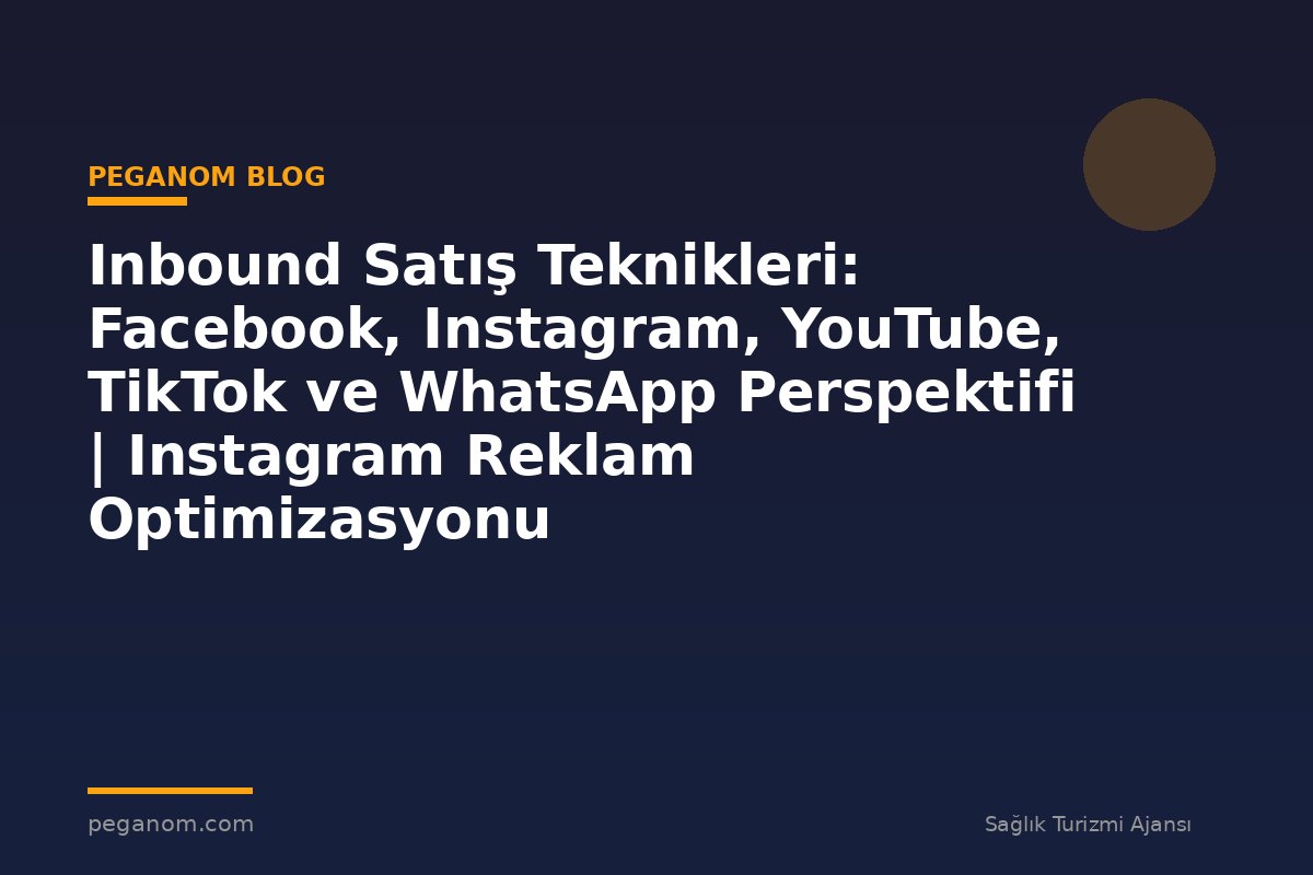 Inbound Satış Teknikleri: Facebook, Instagram, YouTube, TikTok ve WhatsApp Perspektifi | Instagram Reklam Optimizasyonu