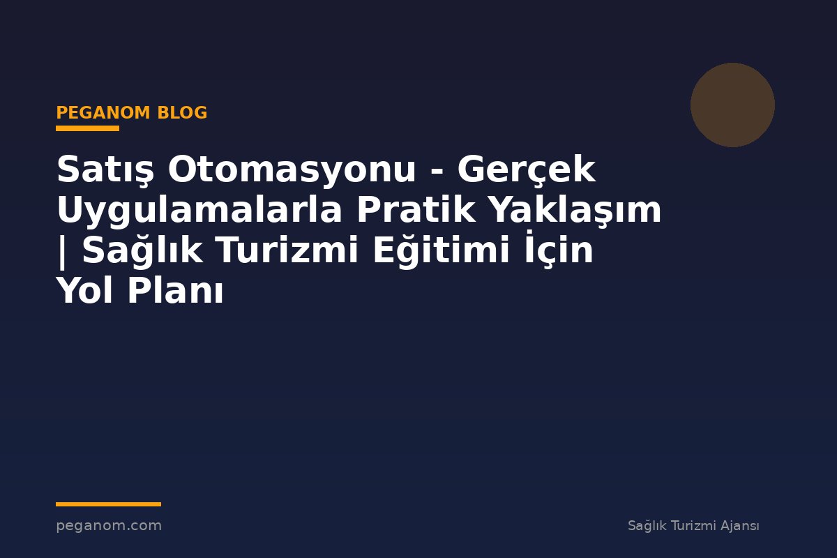Satış Otomasyonu - Gerçek Uygulamalarla Pratik Yaklaşım | Sağlık Turizmi Eğitimi İçin Yol Planı