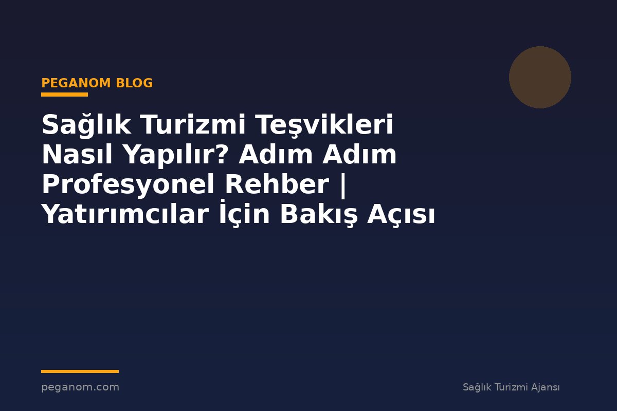 Sağlık Turizmi Teşvikleri Nasıl Yapılır? Adım Adım Profesyonel Rehber | Yatırımcılar İçin Bakış Açısı