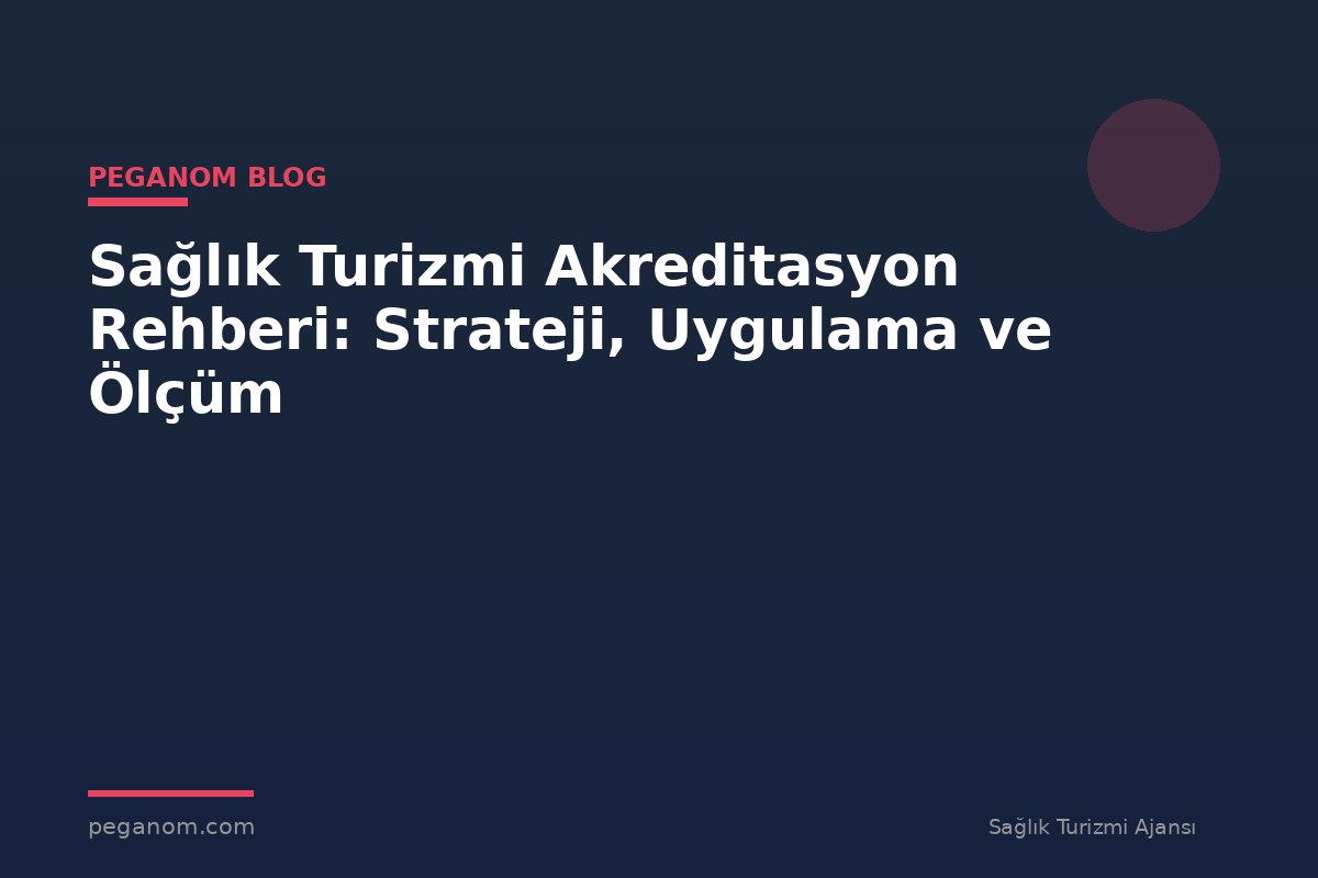 Sağlık Turizmi Akreditasyon Rehberi: Strateji, Uygulama ve Ölçüm
