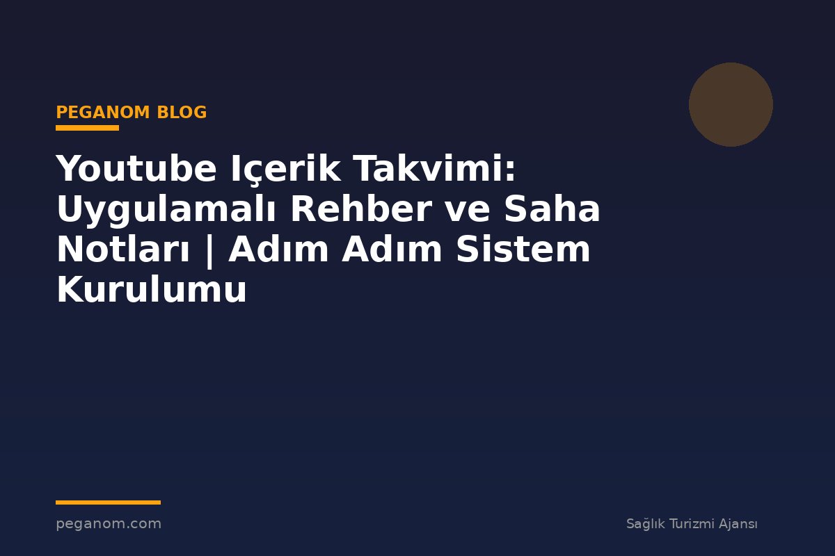 Youtube Içerik Takvimi: Uygulamalı Rehber ve Saha Notları | Adım Adım Sistem Kurulumu