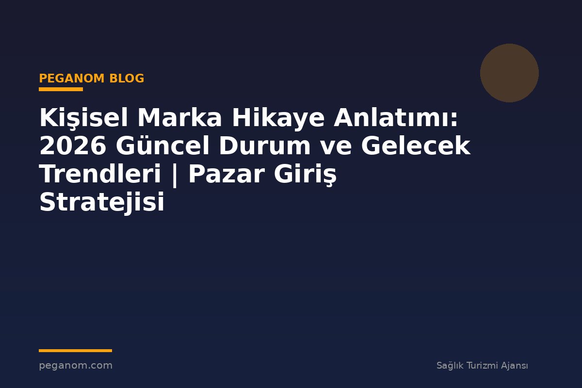 Kişisel Marka Hikaye Anlatımı: 2026 Güncel Durum ve Gelecek Trendleri | Pazar Giriş Stratejisi