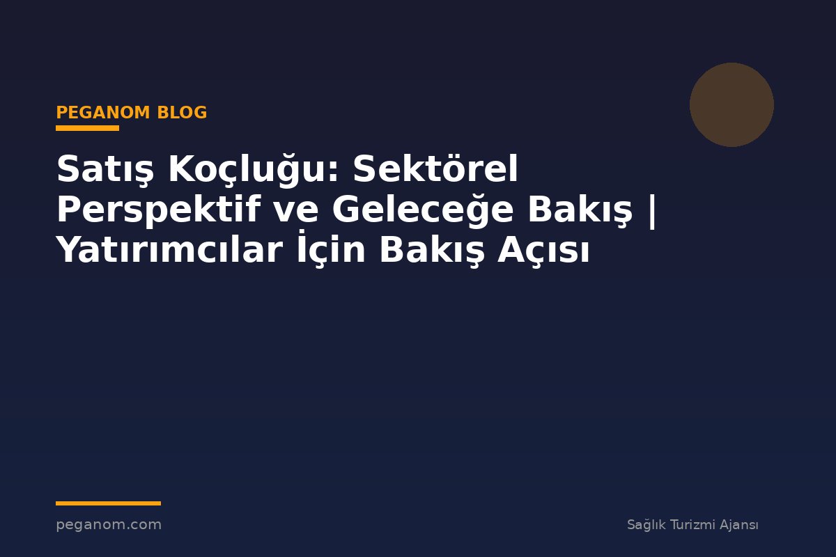Satış Koçluğu: Sektörel Perspektif ve Geleceğe Bakış | Yatırımcılar İçin Bakış Açısı