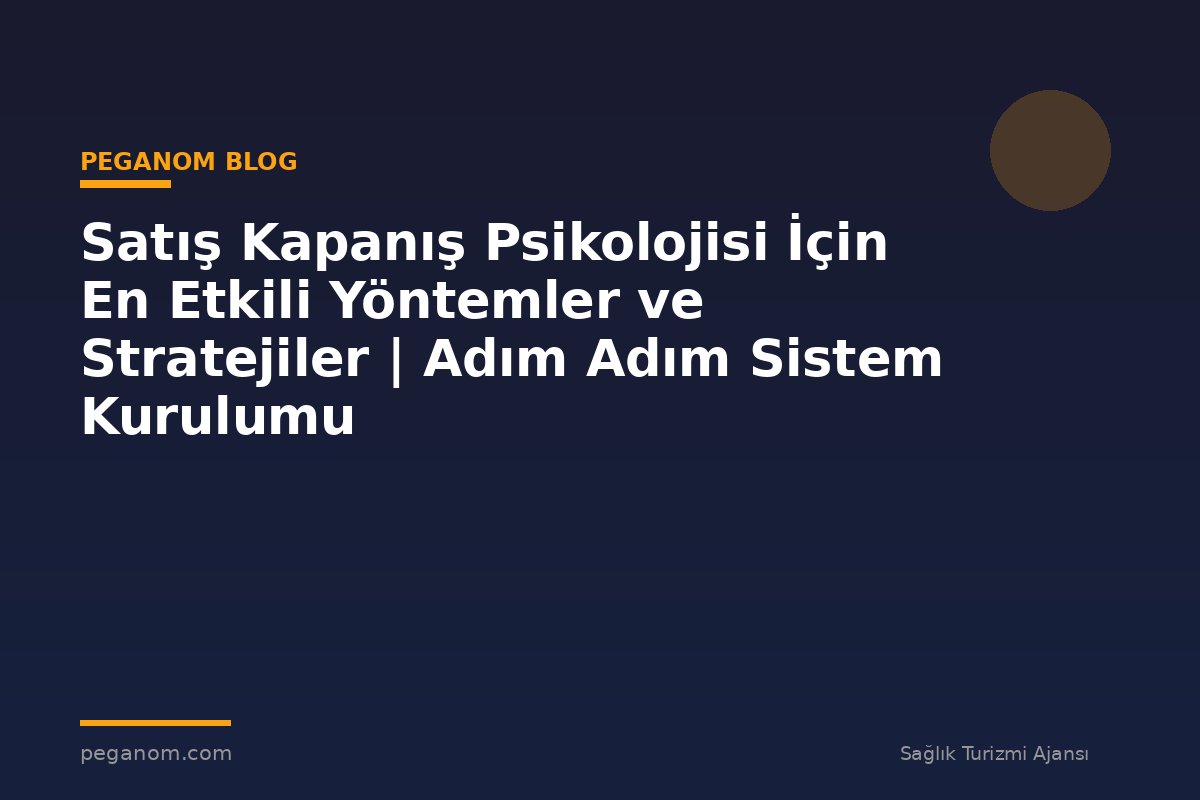 Satış Kapanış Psikolojisi İçin En Etkili Yöntemler ve Stratejiler | Adım Adım Sistem Kurulumu