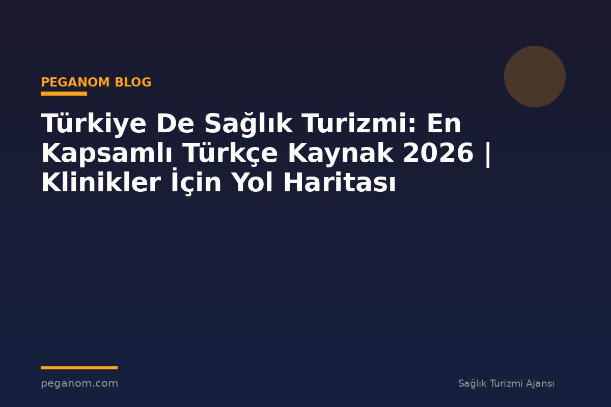 Türkiye De Sağlık Turizmi: En Kapsamlı Türkçe Kaynak 2026 | Klinikler İçin Yol Haritası