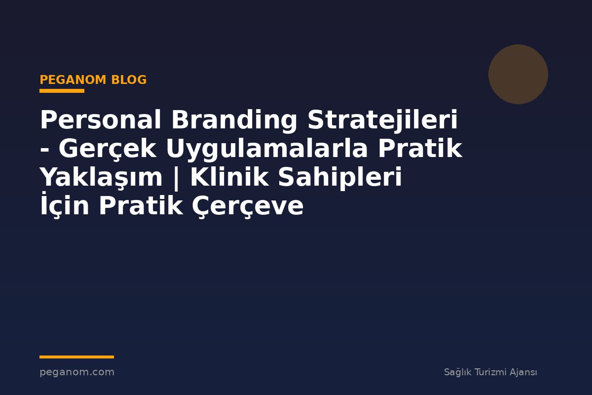 Personal Branding Stratejileri - Gerçek Uygulamalarla Pratik Yaklaşım | Klinik Sahipleri İçin Pratik Çerçeve