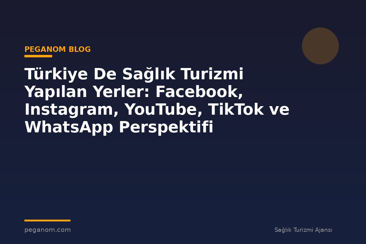 Türkiye De Sağlık Turizmi Yapılan Yerler: Facebook, Instagram, YouTube, TikTok ve WhatsApp Perspektifi