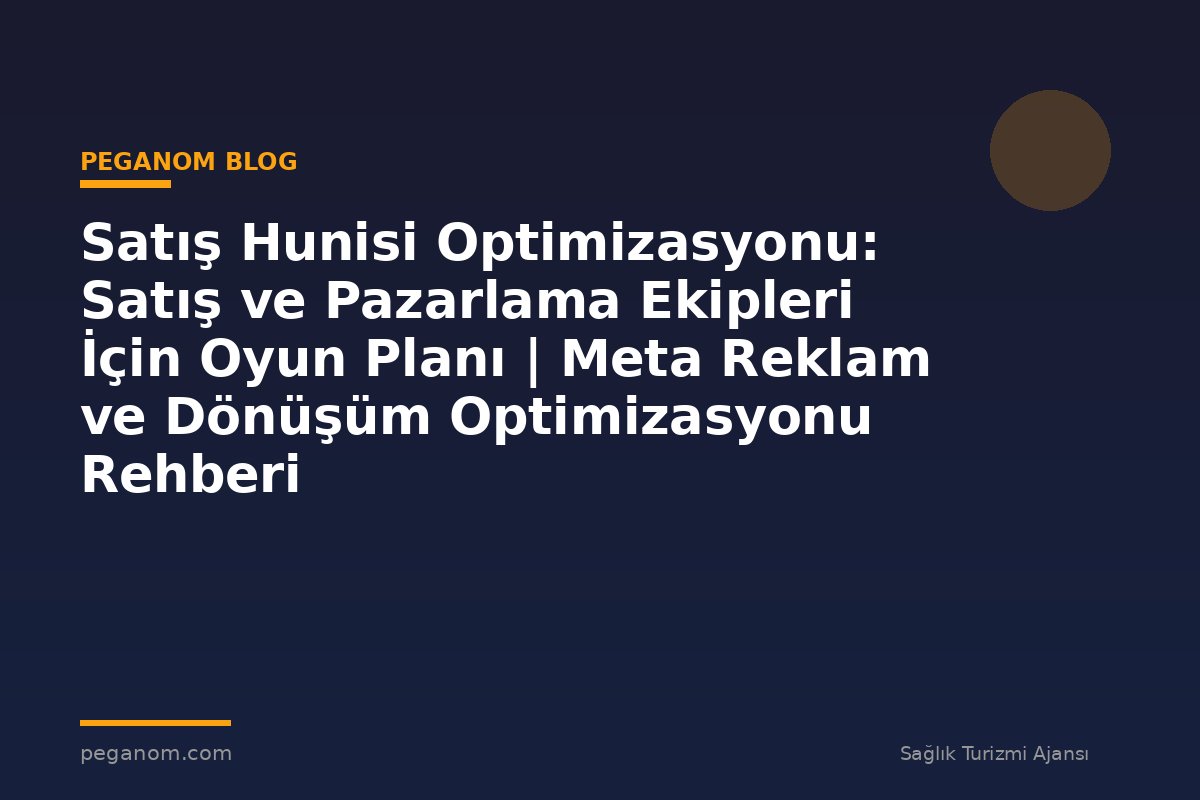 Satış Hunisi Optimizasyonu: Satış ve Pazarlama Ekipleri İçin Oyun Planı | Meta Reklam ve Dönüşüm Optimizasyonu Rehberi