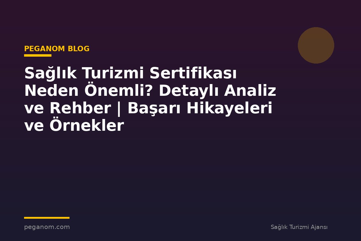 Sağlık Turizmi Sertifikası Neden Önemli? Detaylı Analiz ve Rehber | Başarı Hikayeleri ve Örnekler