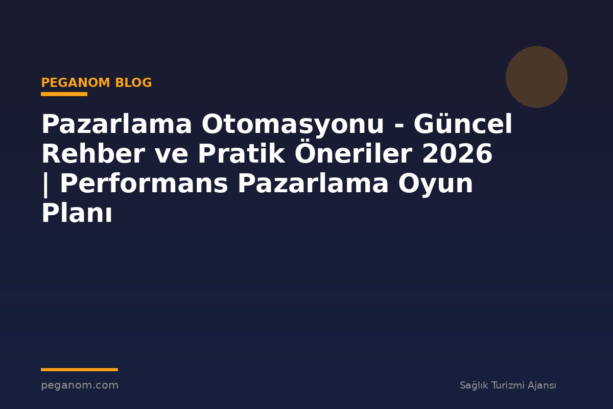 Pazarlama Otomasyonu - Güncel Rehber ve Pratik Öneriler 2026 | Performans Pazarlama Oyun Planı