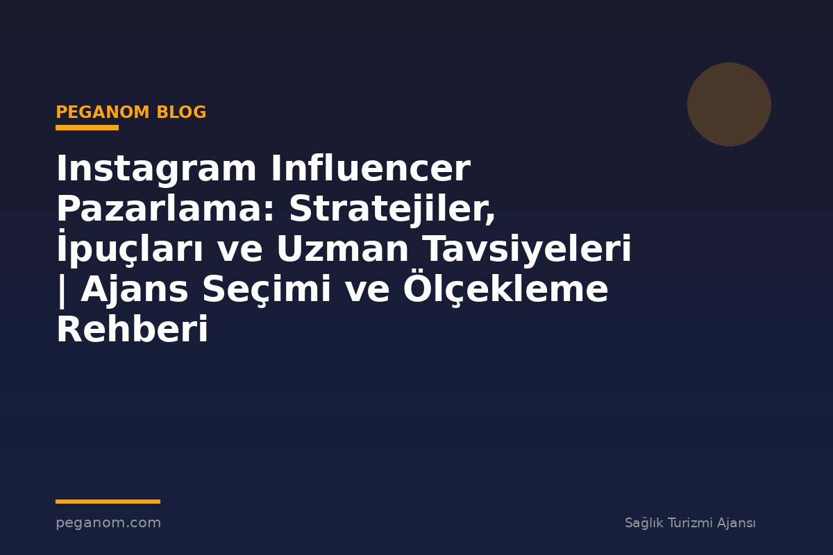 Instagram Influencer Pazarlama: Stratejiler, İpuçları ve Uzman Tavsiyeleri | Ajans Seçimi ve Ölçekleme Rehberi