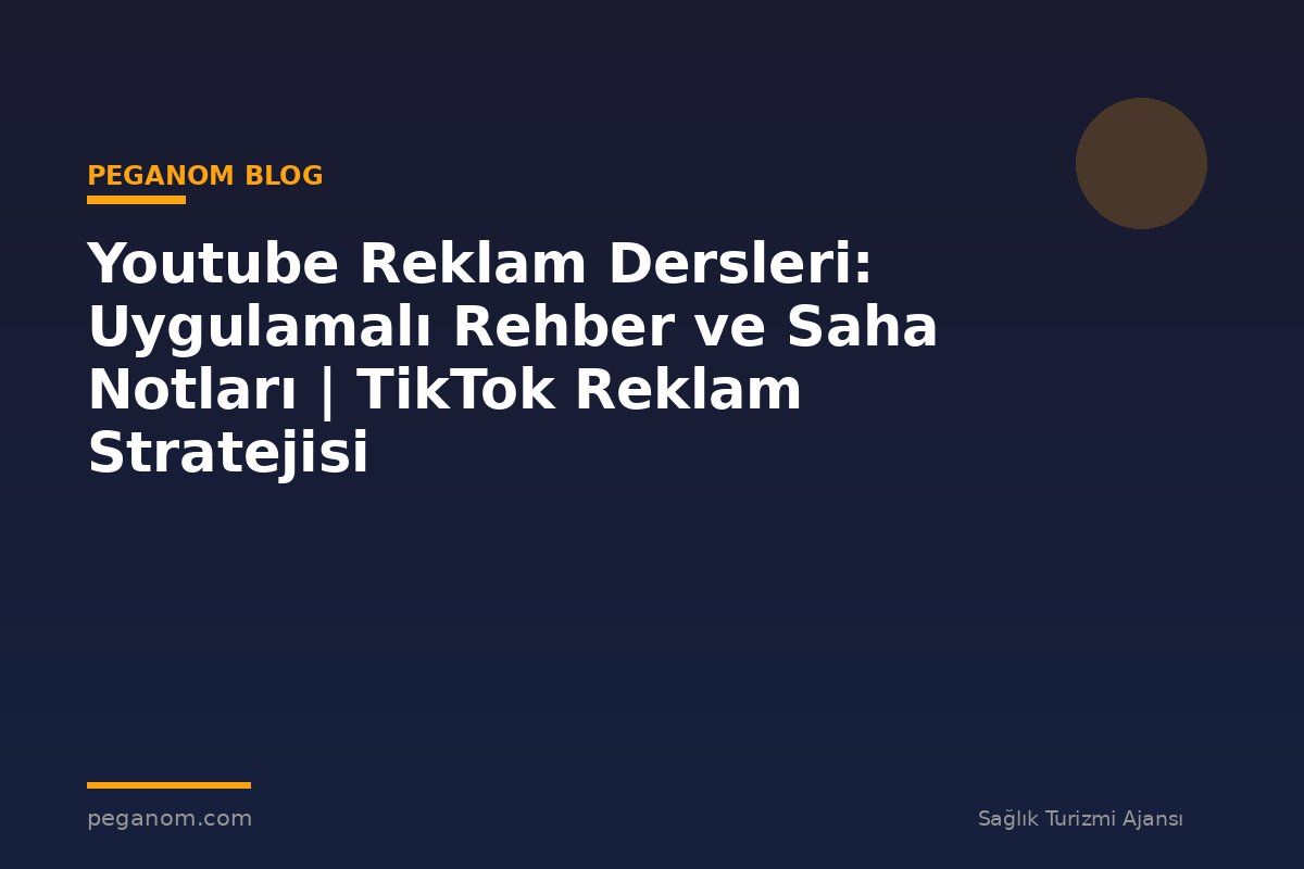 Youtube Reklam Dersleri: Uygulamalı Rehber ve Saha Notları | TikTok Reklam Stratejisi