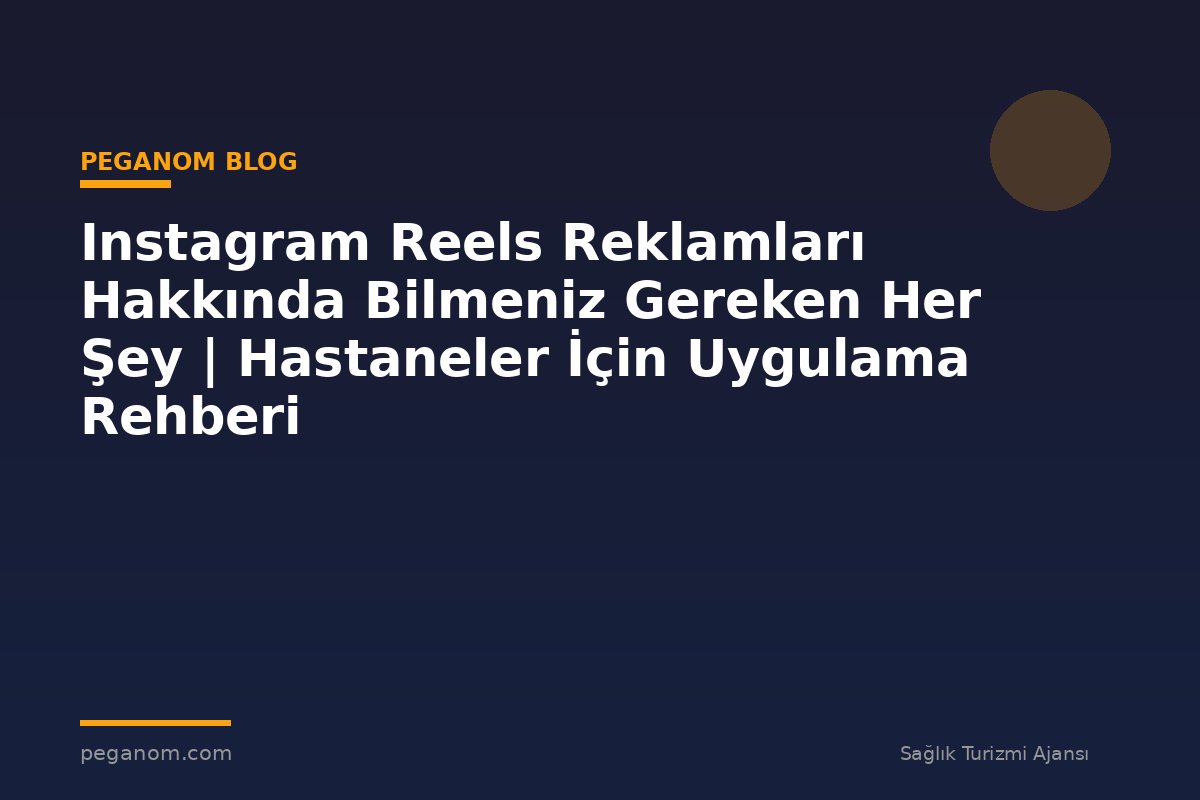Instagram Reels Reklamları Hakkında Bilmeniz Gereken Her Şey | Hastaneler İçin Uygulama Rehberi