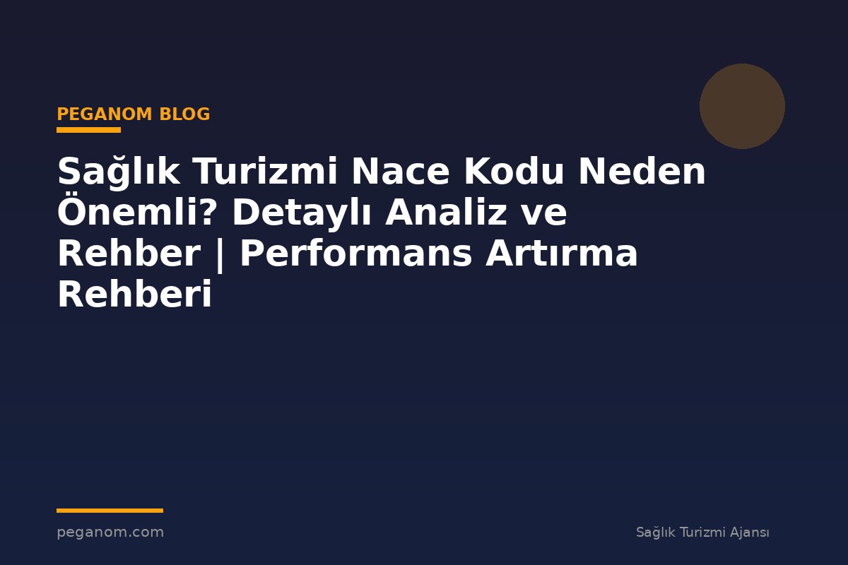 Sağlık Turizmi Nace Kodu Neden Önemli? Detaylı Analiz ve Rehber | Performans Artırma Rehberi