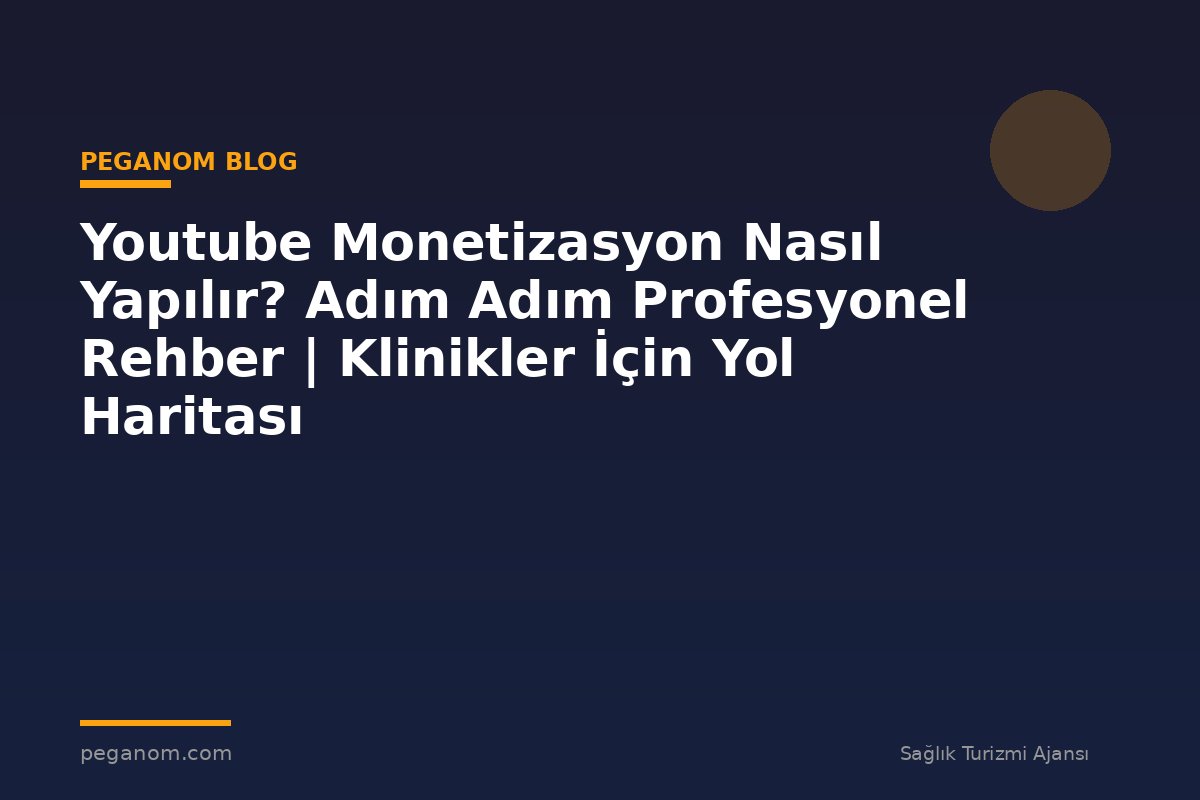 Youtube Monetizasyon Nasıl Yapılır? Adım Adım Profesyonel Rehber | Klinikler İçin Yol Haritası