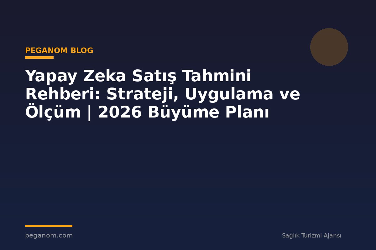 Yapay Zeka Satış Tahmini Rehberi: Strateji, Uygulama ve Ölçüm | 2026 Büyüme Planı