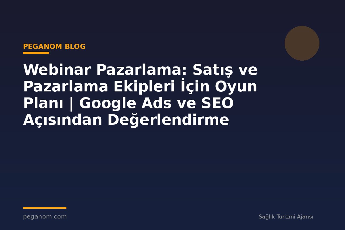 Webinar Pazarlama: Satış ve Pazarlama Ekipleri İçin Oyun Planı | Google Ads ve SEO Açısından Değerlendirme