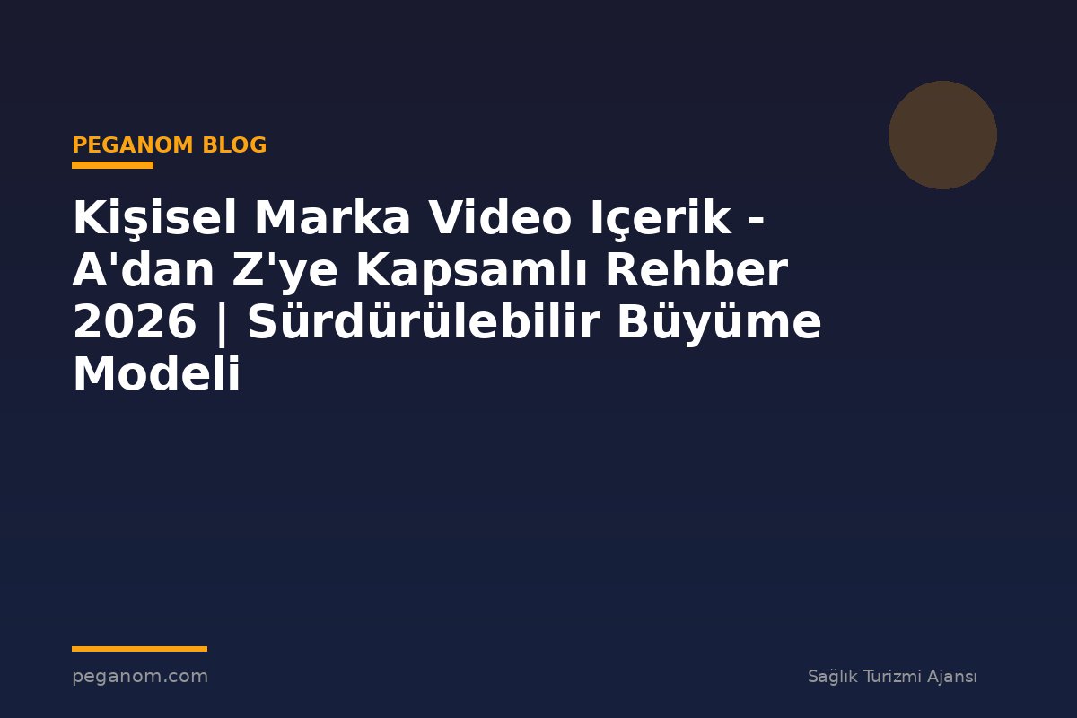 Kişisel Marka Video Içerik - A'dan Z'ye Kapsamlı Rehber 2026 | Sürdürülebilir Büyüme Modeli