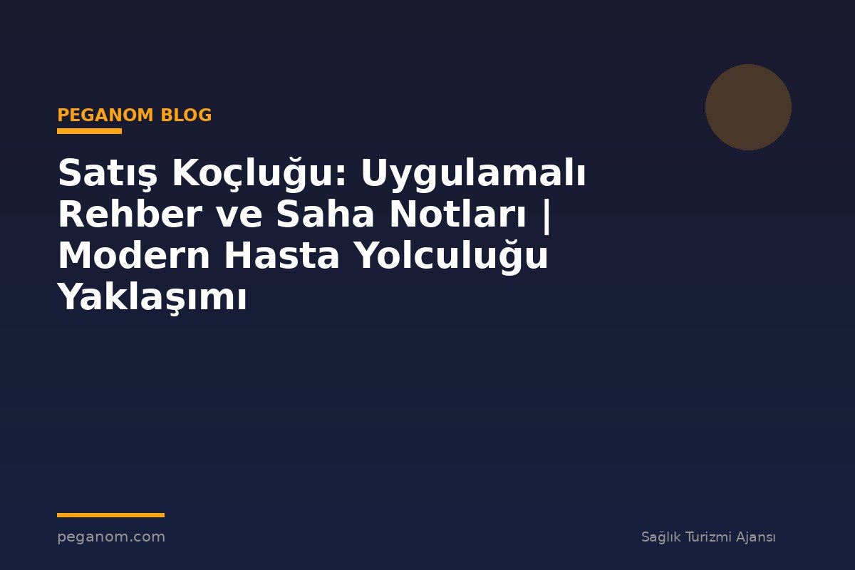 Satış Koçluğu: Uygulamalı Rehber ve Saha Notları | Modern Hasta Yolculuğu Yaklaşımı
