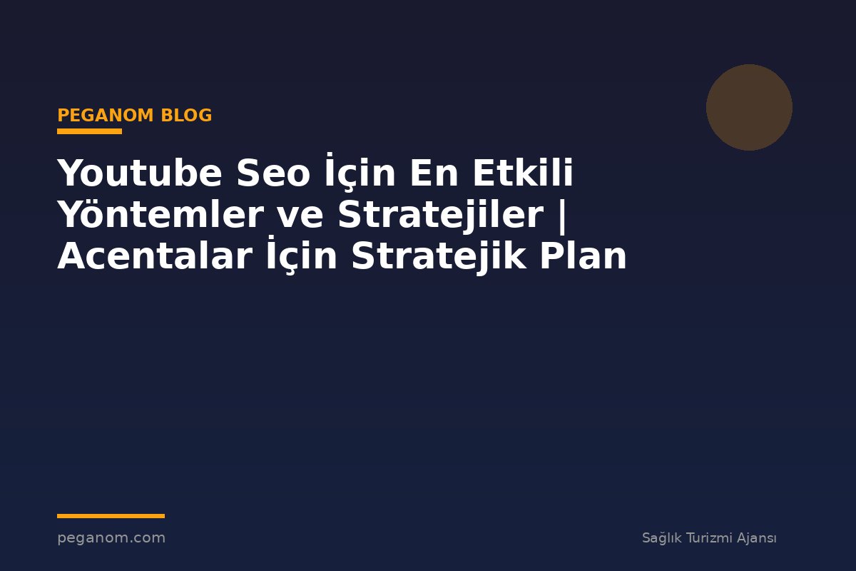 Youtube Seo İçin En Etkili Yöntemler ve Stratejiler | Acentalar İçin Stratejik Plan
