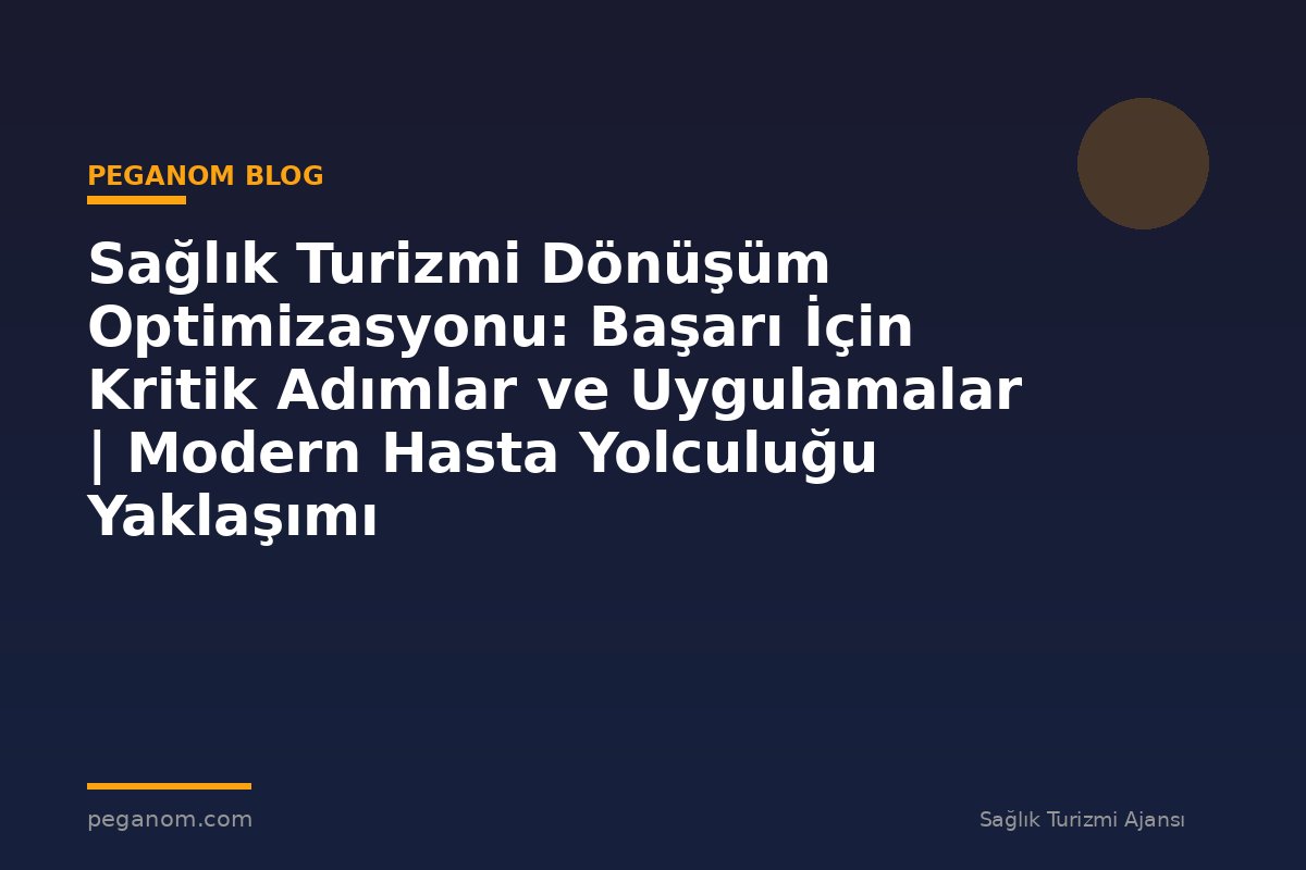 Sağlık Turizmi Dönüşüm Optimizasyonu: Başarı İçin Kritik Adımlar ve Uygulamalar | Modern Hasta Yolculuğu Yaklaşımı